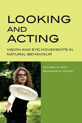 Looking and Acting: Vision and Eye Movements in Natural Behaviour - Land, Michael, and Tatler, Benjamin