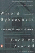 Looking Around: 2a Journey Through Architecture - Rybczynski, Witold