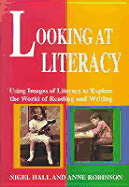 Looking at Literacy: Using Images of Literacy to Explore the World of Reading and Writing - Hall, Nigel, Professor, and Robinson, Anne