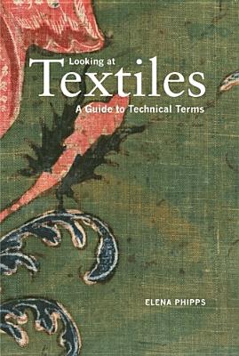 Looking at Textiles: A Guide to Technical Terms - Phipps, Elena, Ms.