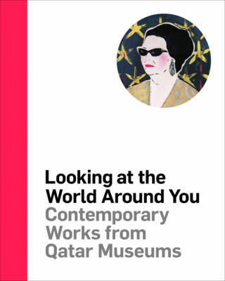 Looking at the World Around You: Contemporary Works from Qatar Museums - T F Editores