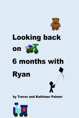 Looking back on 6 Months with Ryan - Palmer, Kathleen, and Palmer, Trevor