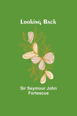 Looking Back - Fortescue, Seymour, Sir