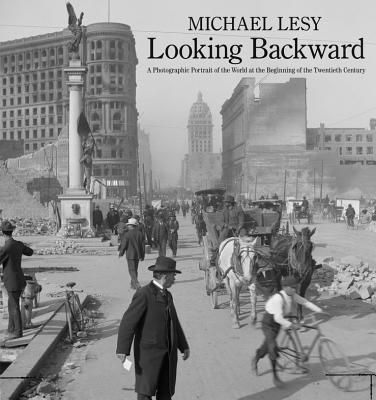Looking Backward: A Photographic Portrait of the World at the Beginning of the Twentieth Century - Lesy, Michael, PH.D.