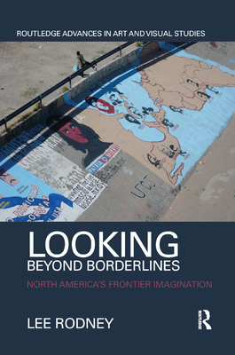 Looking Beyond Borderlines: North America's Frontier Imagination - Rodney, Lee