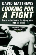 Looking for a Fight: How a Writer Took on the Boxing World - From the Inside