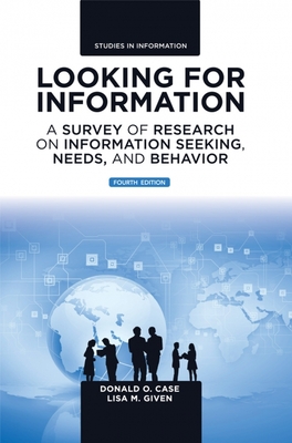 Looking for Information: A Survey of Research on Information Seeking, Needs, and Behavior - Case, Donald O., and Given, Lisa M.
