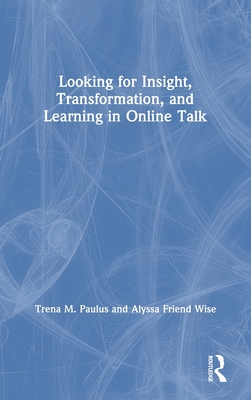 Looking for Insight, Transformation, and Learning in Online Talk - Paulus, Trena M, and Wise, Alyssa Friend