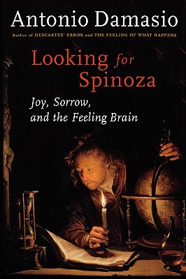 Looking for Spinoza: Joy, Sorrow, and the Feeling Brain - Damasio, Antonio R, and Damasio