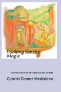 Looking for the Magic.: The Adventures of the Sorceress Sade and a Flower.