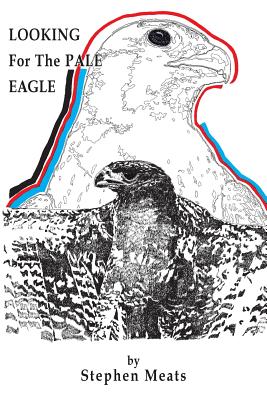 Looking for the Pale Eagle: Poems - Meats, Stephen, and Low, Denise, Dr. (Introduction by)