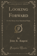 Looking Forward: Or the Story of an American Farm (Classic Reprint)