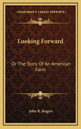 Looking Forward: Or the Story of an American Farm