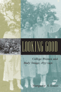 Looking Good: College Women and Body Image, 1875-1930