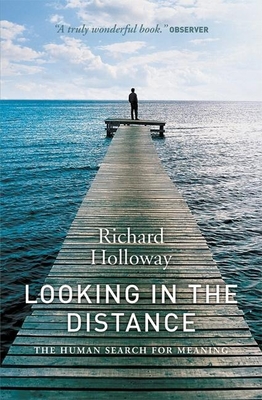 Looking in the Distance: The Human Search for Meaning - Holloway, Richard