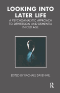 Looking Into Later Life: A Psychoanalytic Approach to Depression and Dementia in Old Age