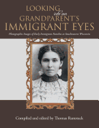 Looking into Our Grandparent's Immigrant Eyes: Photographic Images of Early Immigrant Families to Southeastern Wisconsin