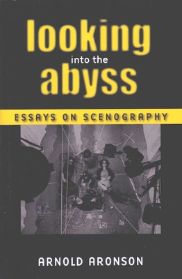 Looking Into the Abyss: Essays on Scenography - Aronson, Arnold