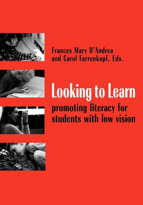 Looking to Learn: Promoting Literacy for Students with Low Vision - D'Andrea, Frances Mary (Editor), and Farrenkopf, Carol (Editor)