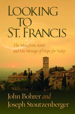 Looking to St. Francis: The Man from Assisi and His Message of Hope for Today - Stoutzenberger, Joseph, and Bohrer, John