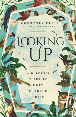 Looking Up: A Birder's Guide to Hope Through Grief - Ellis, Courtney, and Warren, Kay (Foreword by)