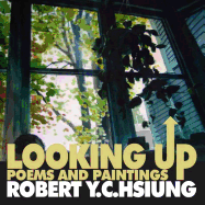Looking Up: Poems and Paintings by Robert Y.C. Hsiung