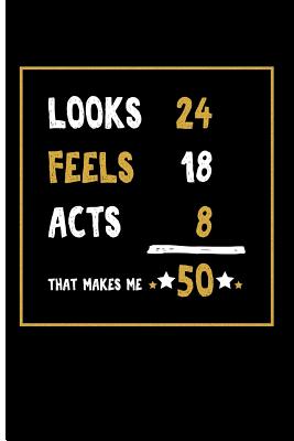 Looks 24 Feels 18 Acts 8 That Makes Me 50: Blank Lined Journal Notebook Planner - 50th Birthday Gifts for Women 50th Birthday Gifts for Men - Emelia, Eve