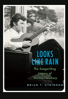 Looks Like Rain: The Songwriting Legacy of Mickey Newbury - Atkinson, Brian T, and Gatlin, Larry (Foreword by), and McLean, Don (Foreword by)