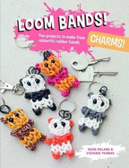 Loom Bands! Charms!: Fun Projects to Make from Colourful Rubber Bands