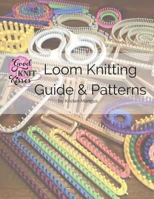 Loom Knitting Guide & Patterns: Perfect for Beginner to Advanced Loom Knitters - Mangus, Kristen K (Editor)