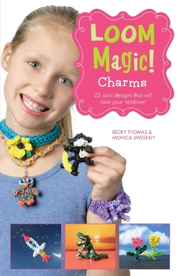 Loom Magic! Charms: 25 Cool Designs That Will Rock Your Rainbow - McCann, John, and Thomas, Becky