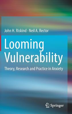 Looming Vulnerability: Theory, Research and Practice in Anxiety - Riskind, John H, and Rector, Neil a