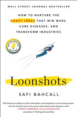 Loonshots: How to Nurture the Crazy Ideas That Win Wars, Cure Diseases, and Transform Industries - Bahcall, Safi