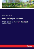 Loose Hints Upon Education: Chiefly concerning the culture of the heart. Second Edition