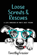 Loose Screws & Rescues: A life enriched by man's best friend