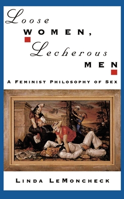 Loose Women, Lecherous Men: A Feminist Philosophy of Sex - Lemoncheck, Linda