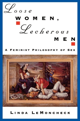 Loose Women, Lecherous Men: A Feminist Philosophy of Sex - Lemoncheck, Linda