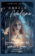 L'Oracle d'Adelyne: Livre divinatoire pour tre guid par la Lumire