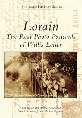 Lorain: The Real Photo Postcards of Willis Leiter - Doane, Albert, and Jackson, Bill, Dr., and Shorf, Paula