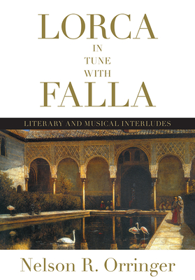 Lorca in Tune with Falla: Literary and Musical Interludes - Orringer, Nelson R