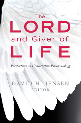 Lord and Giver of Life: Perspectives on Constructive Pneumatology - Jensen, David H (Editor)