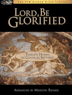 Lord, Be Glorified: Timeless Hymns in Classical Settings