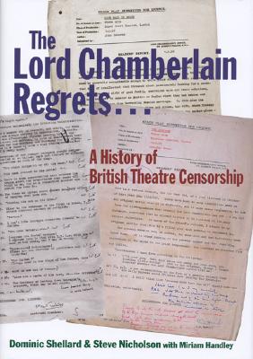 Lord Chamberlain Regrets: A History of British Theatre Censorship - Shellard, Dominic, Dr., and Nicholson, Steve, and Handley, Miriam