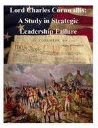 Lord Charles Cornwallis: A Study in Strategic Leadership Failure