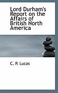 Lord Durham's Report on the Affairs of British North America