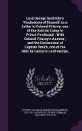 Lord George Sackville's Vindication of Himself, in a Letter to Colonel Fitzroy, one of the Aids de Camp to Prince Ferdinand; With Colonel Fitzroy's Answer; and the Declaration of Captain Smith, one of the Aids de Camp to Lord George,