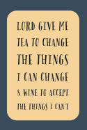 Lord Give Me: Unique Changes With Tea And Wine Saying - Lined Notebook For Writing In