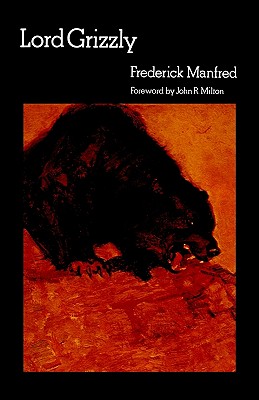 Lord Grizzly - Manfred, Frederick, and Milton, John R (Foreword by)