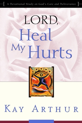 Lord, Heal My Hurts: A Devotional Study on God's Care and Deliverance - Arthur, Kay