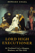 Lord High Executioner: An Unshamed Look at Hangmen, Headsmen, and Their Kind - Engel, Howard